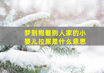 梦到抱着别人家的小婴儿拉屎是什么意思