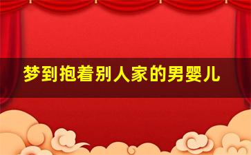 梦到抱着别人家的男婴儿