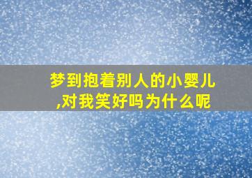 梦到抱着别人的小婴儿,对我笑好吗为什么呢