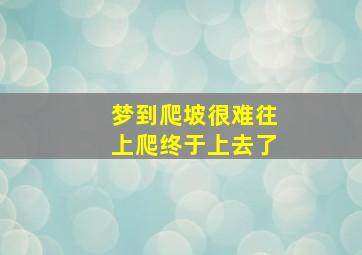 梦到爬坡很难往上爬终于上去了