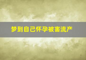 梦到自己怀孕被害流产