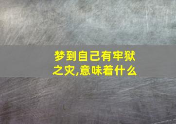 梦到自己有牢狱之灾,意味着什么