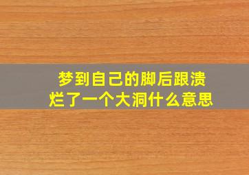 梦到自己的脚后跟溃烂了一个大洞什么意思