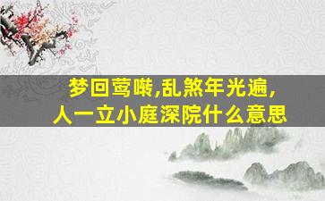 梦回莺啭,乱煞年光遍,人一立小庭深院什么意思