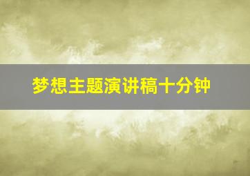 梦想主题演讲稿十分钟