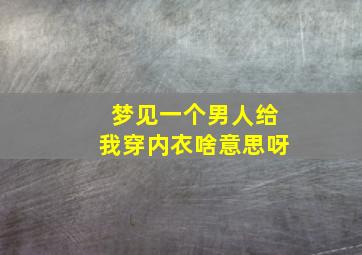 梦见一个男人给我穿内衣啥意思呀