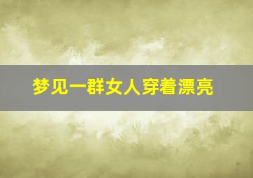 梦见一群女人穿着漂亮