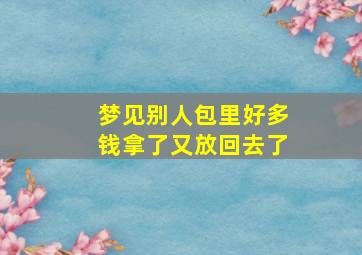 梦见别人包里好多钱拿了又放回去了