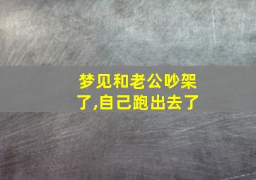 梦见和老公吵架了,自己跑出去了