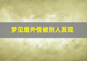 梦见婚外情被别人发现