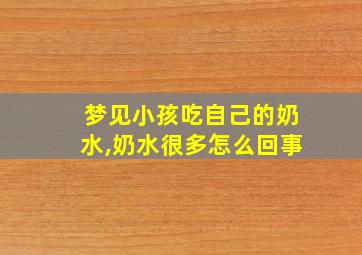 梦见小孩吃自己的奶水,奶水很多怎么回事