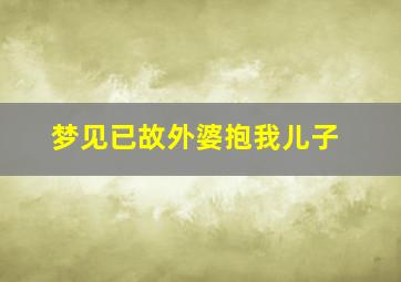 梦见已故外婆抱我儿子