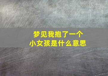 梦见我抱了一个小女孩是什么意思