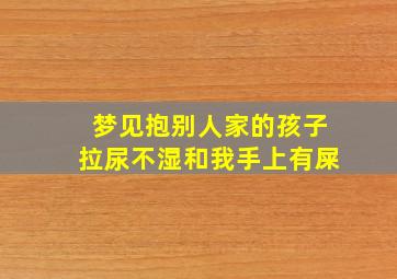 梦见抱别人家的孩子拉尿不湿和我手上有屎