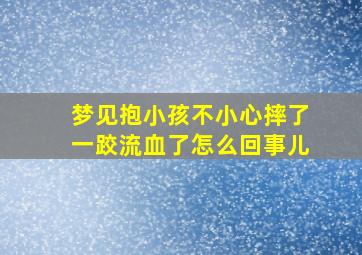 梦见抱小孩不小心摔了一跤流血了怎么回事儿