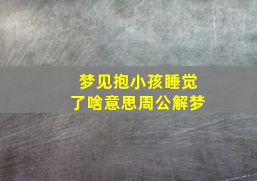 梦见抱小孩睡觉了啥意思周公解梦