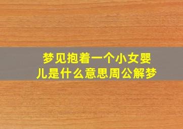 梦见抱着一个小女婴儿是什么意思周公解梦