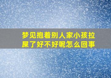 梦见抱着别人家小孩拉屎了好不好呢怎么回事