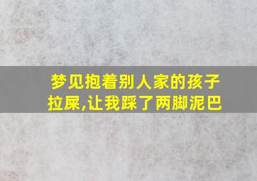 梦见抱着别人家的孩子拉屎,让我踩了两脚泥巴