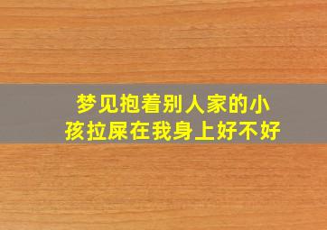 梦见抱着别人家的小孩拉屎在我身上好不好