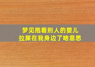 梦见抱着别人的婴儿拉屎在我身边了啥意思