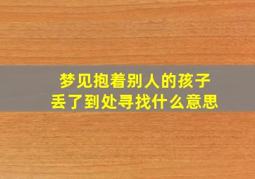 梦见抱着别人的孩子丢了到处寻找什么意思