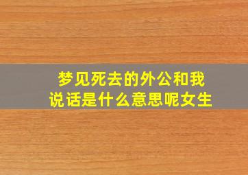 梦见死去的外公和我说话是什么意思呢女生