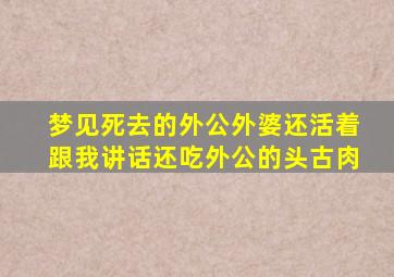 梦见死去的外公外婆还活着跟我讲话还吃外公的头古肉