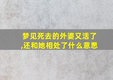 梦见死去的外婆又活了,还和她相处了什么意思