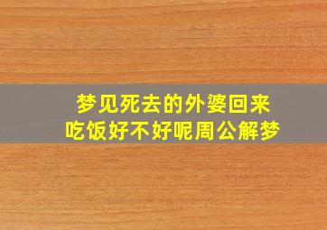 梦见死去的外婆回来吃饭好不好呢周公解梦