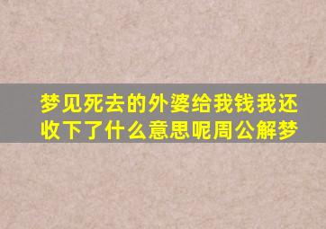 梦见死去的外婆给我钱我还收下了什么意思呢周公解梦