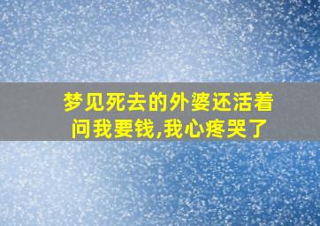 梦见死去的外婆还活着问我要钱,我心疼哭了