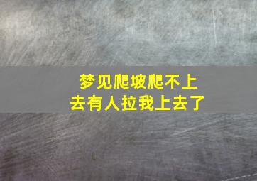 梦见爬坡爬不上去有人拉我上去了