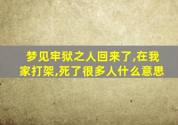 梦见牢狱之人回来了,在我家打架,死了很多人什么意思