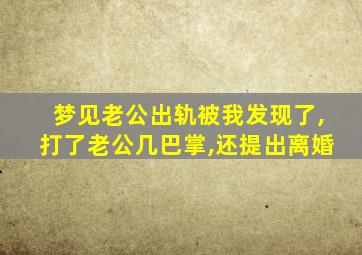 梦见老公出轨被我发现了,打了老公几巴掌,还提出离婚