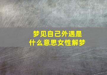 梦见自己外遇是什么意思女性解梦