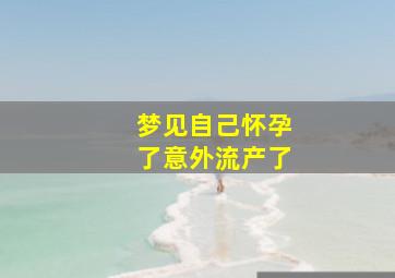 梦见自己怀孕了意外流产了