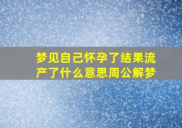 梦见自己怀孕了结果流产了什么意思周公解梦