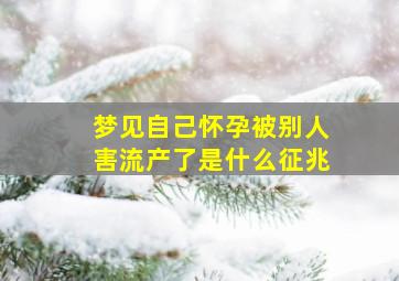 梦见自己怀孕被别人害流产了是什么征兆