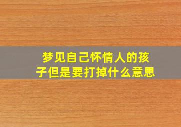 梦见自己怀情人的孩子但是要打掉什么意思