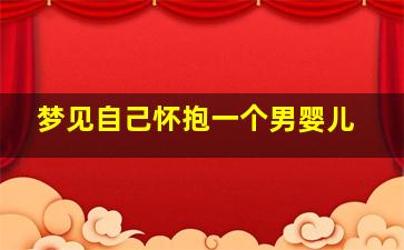 梦见自己怀抱一个男婴儿