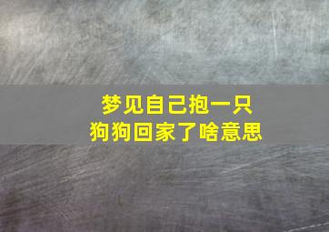 梦见自己抱一只狗狗回家了啥意思