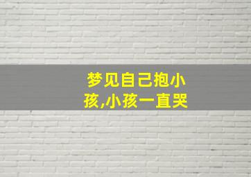 梦见自己抱小孩,小孩一直哭