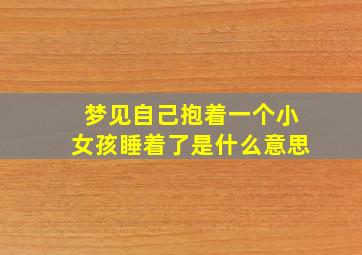 梦见自己抱着一个小女孩睡着了是什么意思