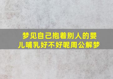 梦见自己抱着别人的婴儿哺乳好不好呢周公解梦