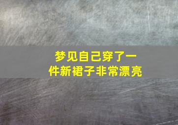 梦见自己穿了一件新裙子非常漂亮