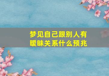 梦见自己跟别人有暧昧关系什么预兆