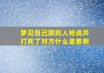 梦见自己跟别人枪战并打死了对方什么意思啊