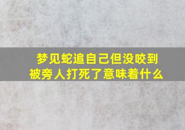 梦见蛇追自己但没咬到被旁人打死了意味着什么