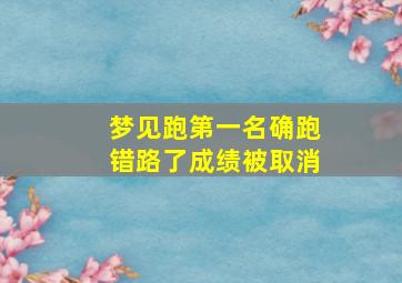 梦见跑第一名确跑错路了成绩被取消